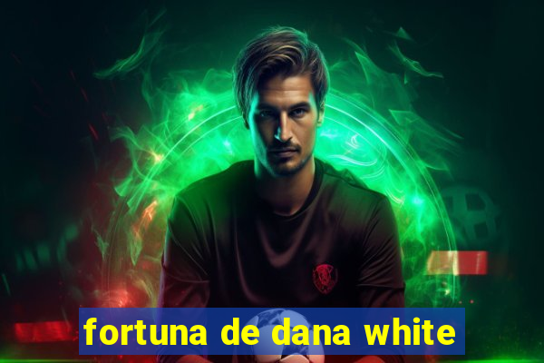 fortuna de dana white